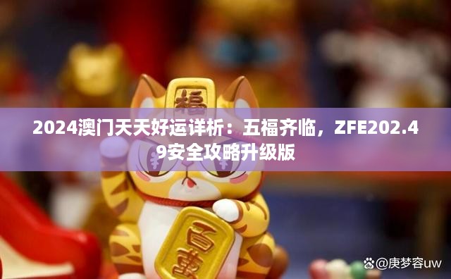 2024澳门天天好运详析：五福齐临，ZFE202.49安全攻略升级版