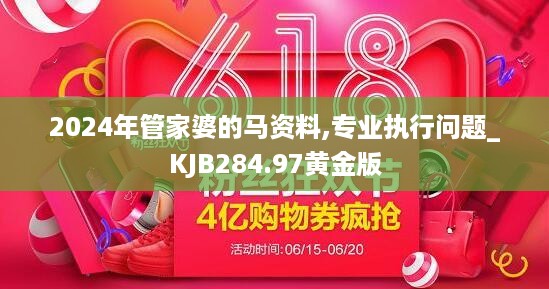 2024年管家婆的马资料,专业执行问题_KJB284.97黄金版