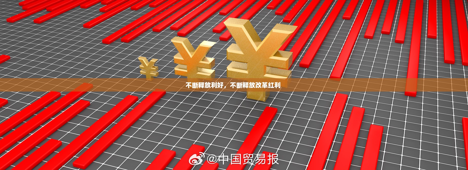 不断释放利好，不断释放改革红利 